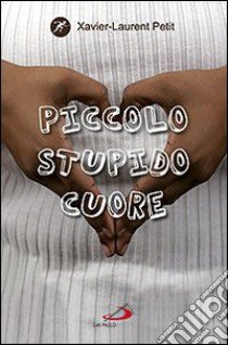 Piccolo stupido cuore libro di Petit Xavier-Laurent