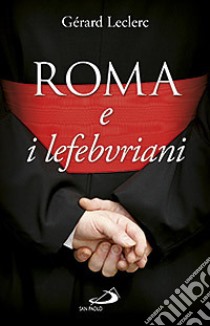 Roma e i lefebvriani libro di Leclerc Gérard