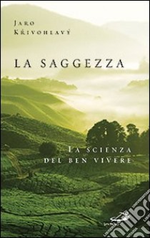 La saggezza. La scienza del ben vivere libro di Krivohlàvy Jaro