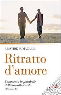 Ritratto d'amore. Commento in parabole dell'inno alla carità (1 Corinzi 13) libro di Fumagalli Aristide