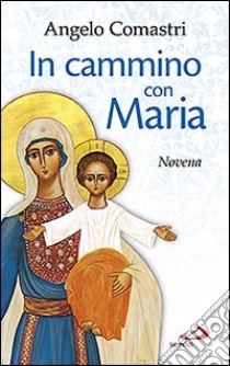 In cammino con Maria. Novena libro di Comastri Angelo