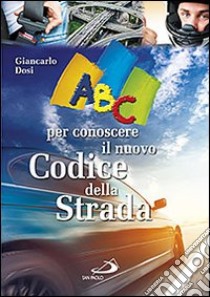 ABC per conoscere il nuovo codice della strada libro di Dosi Giancarlo