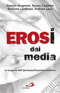 Erosi dai media. Le trappole dell'ipersessualizzazione moderna libro di Cantelmi Tonino; Lambiase Emiliano; Lassi Stefano