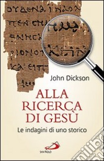 Alla ricerca di Gesù. Le indagini di uno storico libro di Dickson John