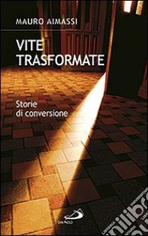 Vite trasformate. Storie di conversione libro di Aimassi Mauro