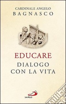 Educare. Dialogo con la vita libro di Bagnasco Angelo