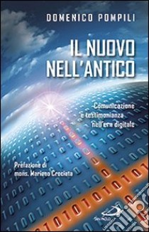 Il nuovo nell'antico. Comunicazione e testimonianza nell'era digitale libro di Pompili Domenico