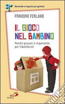 Il gioco nel bambino. Perché giocare è importante per il bambino! libro di Ferland Francine