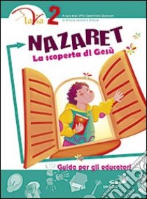 Nazaret. La scoperta di Gesù. Guida per gli educatori. Vol. 2 libro di Ufficio catechistico diocesano di Brescia (cur.); Ufficio catechistico diocesano di Genova (cur.); Ufficio catechistico diocesano di Venezia (cur.)