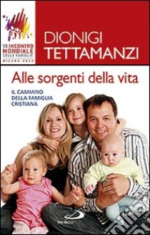 Alle sorgenti della vita. Il cammino della famiglia cristiana libro di Tettamanzi Dionigi