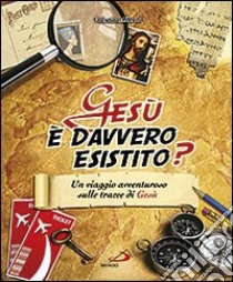 Gesù è davvero esistito? Un viaggio avventuroso sulle tracce di Gesù libro di Alberici Valentina