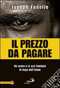 Il prezzo da pagare. Un uomo e la sua famiglia in fuga dall'Islam libro di Fadelle Joseph