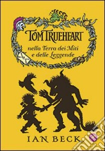 Tom Trueheart nella terra dei miti e delle leggende libro di Beck Ian