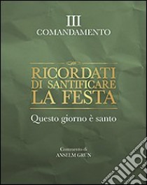 Ricordati di santificare la festa. Questo giorno è santo. III comandamento libro di Grün Anselm