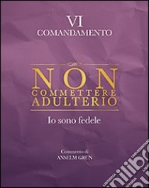 Non commettere adulterio. Io sono fedele. VI comandamento libro di Grün Anselm