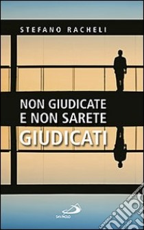 Non giudicate e non sarete giudicati libro di Racheli Stefano