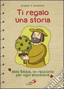 Ti regalo una storia. Dalla Bibbia, un racconto per ogni emozione libro di Vecchini Silvia; Gruppo Il Sicomoro (cur.)