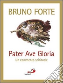 Pater Ave Gloria. Un commento spirituale libro di Forte Bruno