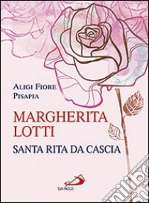 Margherita Lotti. Santa Rita da Cascia libro di Pisapia Aligi F.