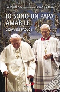 Io sono un papa amabile. Giovanni Paolo II libro di Marini Piero; Cescon Bruno