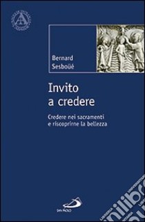 Invito a credere. Credere nei sacramenti e riscoprirne la bellezza libro di Sesboüé Bernard