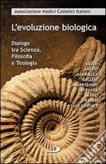 L'evoluzione biologica. Dialogo tra scienza, filosofia e teologia libro di AMCI. Sez. Santa Gianna Beretta Molla (cur.)