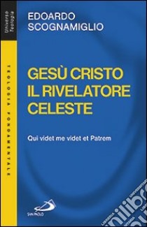 Gesù Cristo il rivelatore celeste. Qui videt me videt et patrem libro di Scognamiglio Edoardo