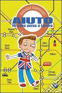 Aiuto mi sono perso a Londra. Quando le catastrofi riaggiustano la vita libro di Tamborini Barbara