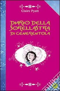 Diario della sorellastra di Cenerentola libro di Pyatt Claire