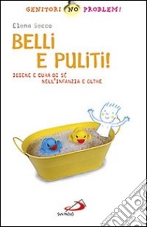 Belli e puliti! Igiene e cura di sé nell'infanzia e oltre libro di Secco Elena