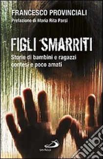 Figli smarriti. Storie di bambini e ragazzi contesi e poco amati libro di Provinciali Francesco