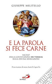 E la parola si fece carne. «Lectio» della costituzione dei verbum sulla divina rivelazione libro di Militello Giuseppe