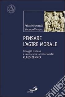 Pensare l'agire morale. Omaggio italiano a un maestro internazionale: Klaus Demmer libro di Viva V. (cur.); Fumagalli A. (cur.)