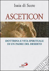 Asceticon. Dottrina e vita spirituale di un padre del deserto libro di Di Scete Isaia; Coco L. (cur.)