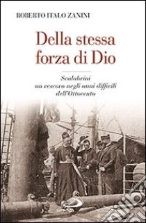 Della stessa forza di Dio. Scalabrini, un vescovo negli anni difficili dell'Ottocento libro di Zanini Roberto I.