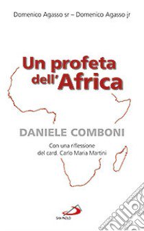 Un profeta dell'Africa. Daniele Comboni libro di Agasso Domenico; Agasso Domenico jr.