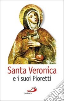 Santa Veronica e i suoi fioretti libro di Bistoni Remo