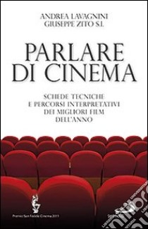 Parlare di cinema. Schede tecniche e percorsi interpretativi dei migliori film dell'anno libro di Lavagnini Andrea - Zito Giuseppe