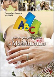 ABC per la preparazione al matrimonio libro di Vivaldelli Emanuela; Vivaldelli Gregorio