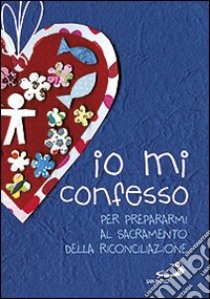 Io mi confesso. Per prepararmi al sacramento della riconciliazione libro di Salvi Laura