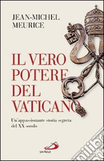 Il vero potere del Vaticano. Un'appassionante storia segerta del XX secolo libro di Meurice Jean-Michel