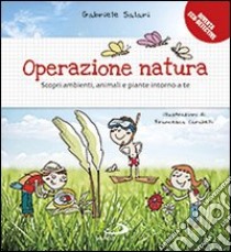 Operazione natura. Scopri ambienti, animali e piante intorno a te libro di Salari Gabriele; Carabelli Francesca