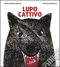 Lupo cattivo. Ediz. illustrata libro di Giraldo Maria Loretta; Bertelle Nicoletta