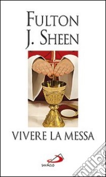 Vivere la messa. Riflessioni sulla santa messa celebrata nella forma straordinaria del rito romano libro di Sheen Fulton John