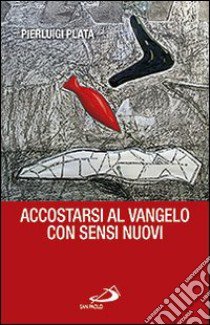 Accostarsi al Vangelo con sensi nuovi libro di Plata Pierluigi