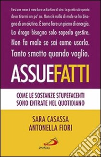 Assuefatti. Come le sostanze stupefacenti sono entrate nel quotidiano libro di Fiori Antonella; Casassa Sara