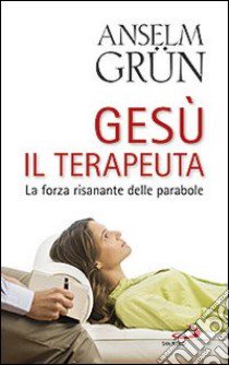 Gesù il terapeuta. La forza risanante delle parabole libro di Grün Anselm