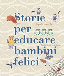 Storie per educare bambini felici libro di Ibarrola Begoña; Gabán Jesús