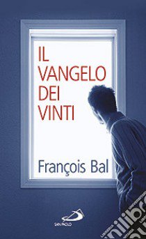 Il Vangelo dei vinti libro di Bal François