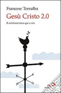 Gesù Cristo 2.0. Il Cristianesimo qui e ora libro di Torralba Francesco